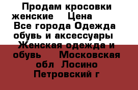 Продам кросовки женские. › Цена ­ 700 - Все города Одежда, обувь и аксессуары » Женская одежда и обувь   . Московская обл.,Лосино-Петровский г.